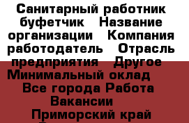 Санитарный работник-буфетчик › Название организации ­ Компания-работодатель › Отрасль предприятия ­ Другое › Минимальный оклад ­ 1 - Все города Работа » Вакансии   . Приморский край,Владивосток г.